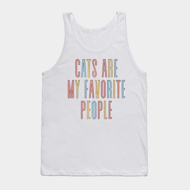 Cats Are My Favorite People - Cute Funny Cat Quote Tank Top by DankFutura